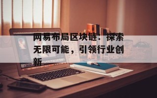 网易布局区块链：探索无限可能，引领行业创新
