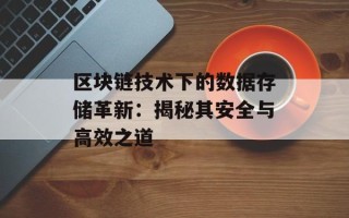 区块链技术下的数据存储革新：揭秘其安全与高效之道