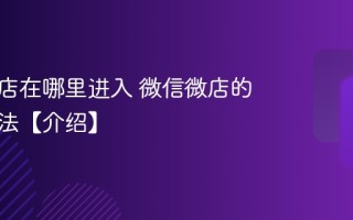 微信微店在哪里进入 微信微店的进入方法【介绍】