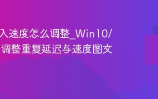 键盘输入速度怎么调整_Win10/Win11调整重复延迟与速度图文教程