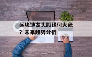 区块链龙头股缘何大涨？未来趋势分析