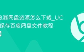 UC浏览器网盘资源怎么下载_UC浏览器保存百度网盘文件教程【分享】