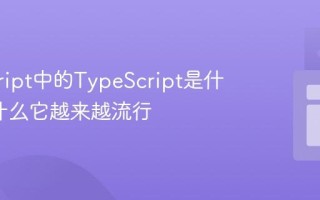 javascript中的TypeScript是什么_为什么它越来越流行