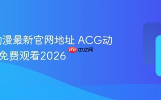 ACG动漫最新官网地址 ACG动漫官网免费观看2026