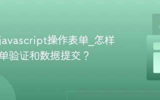 如何用javascript操作表单_怎样进行表单验证和数据提交？