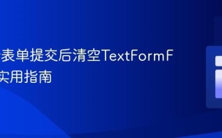 Flutter表单提交后清空TextFormField的实用指南