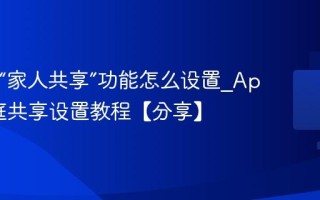 Mac的“家人共享”功能怎么设置_Apple家庭共享设置教程【分享】