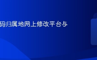手机号码归属地网上修改平台与教程