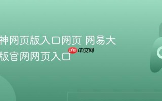 网易大神网页版入口网页 网易大神网页版官网网页入口