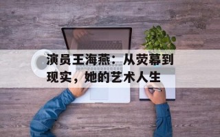演员王海燕：从荧幕到现实，她的艺术人生
