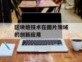 区块链技术在图片领域的创新应用