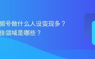 宝妈视频号做什么人设变现多？变现最佳领域是哪些？