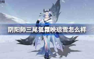 阴阳师三尾狐霜映琼雪怎么样-阴阳师霜映琼雪皮肤怎么获得