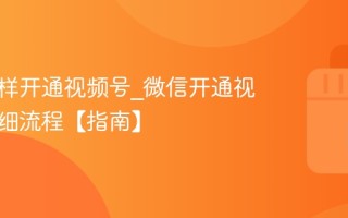 微信怎样开通视频号_微信开通视频号详细流程【指南】