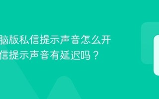 抖音电脑版私信提示声音怎么开启？私信提示声音有延迟吗？