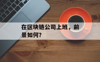在区块链公司上班，前景如何？