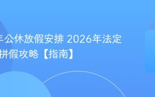 2026年公休放假安排 2026年法定节假日拼假攻略【指南】