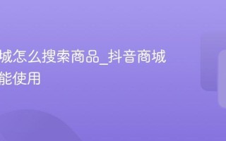 抖音商城怎么搜索商品_抖音商城搜索功能使用