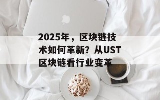 2025年，区块链技术如何革新？从UST区块链看行业变革