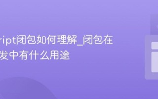 javascript闭包如何理解_闭包在实际开发中有什么用途