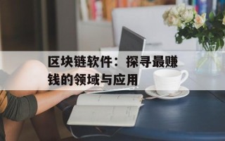 区块链软件：探寻最赚钱的领域与应用