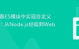 在浏览器ES模块中实现自定义加载器：从Node.js经验到Web前端