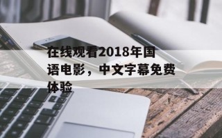 在线观看2018年国语电影，中文字幕免费体验