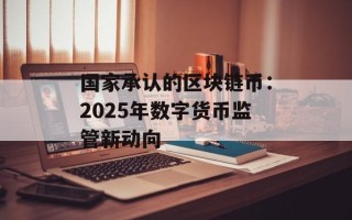 国家承认的区块链币：2025年数字货币监管新动向