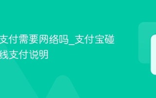 碰一碰支付需要网络吗_支付宝碰一碰离线支付说明