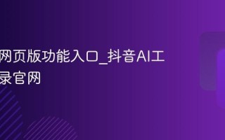 AI抖音网页版功能入口_抖音AI工具免登录官网