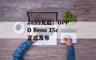2899元起！OPPO Reno 15c正式发布