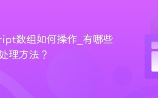 javascript数组如何操作_有哪些高效的处理方法？