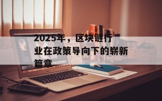 2025年，区块链行业在政策导向下的崭新篇章