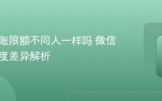 微信转账限额不同人一样吗 微信转账额度差异解析