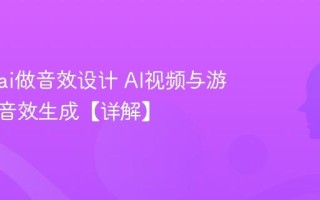 怎么用ai做音效设计 AI视频与游戏场景音效生成【详解】