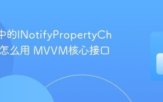 MAUI中的INotifyPropertyChanged怎么用 MVVM核心接口教程