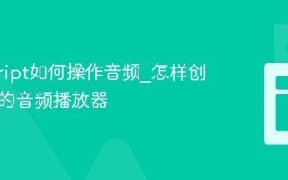 javascript如何操作音频_怎样创建简单的音频播放器
