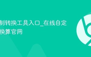 任意进制转换工具入口_在线自定义进制换算官网