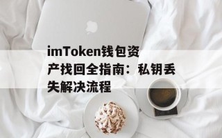 imToken钱包资产找回全指南：私钥丢失解决流程