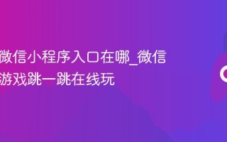 跳一跳微信小程序入口在哪_微信免费小游戏跳一跳在线玩