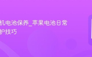 苹果手机电池保养_苹果电池日常使用维护技巧