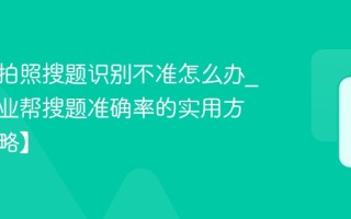 作业帮拍照搜题识别不准怎么办_提升作业帮搜题准确率的实用方法【攻略】