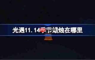 光遇11.14季节蜡烛在哪里-光遇11月14日季节蜡烛位置攻略