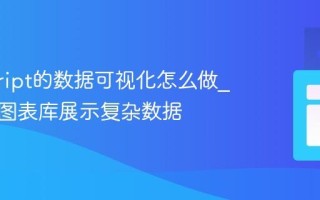 javascript的数据可视化怎么做_如何用图表库展示复杂数据