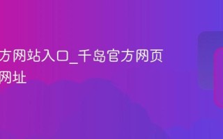 千岛官方网站入口_千岛官方网页版登录网址