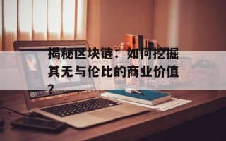 揭秘区块链：如何挖掘其无与伦比的商业价值？