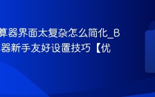BMI计算器界面太复杂怎么简化_BMI计算器新手友好设置技巧【优化】