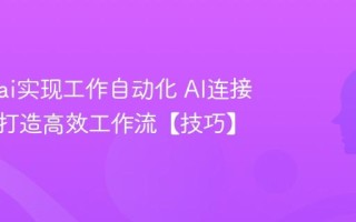 怎么用ai实现工作自动化 AI连接多工具打造高效工作流【技巧】