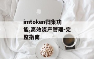 imtoken归集功能,高效资产管理-完整指南