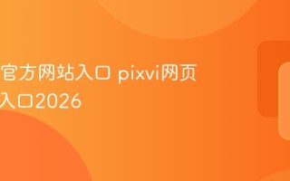 pixiv官方网站入口 pixiv网页版官网入口2026